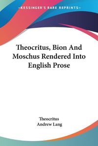 Cover image for Theocritus, Bion And Moschus Rendered Into English Prose