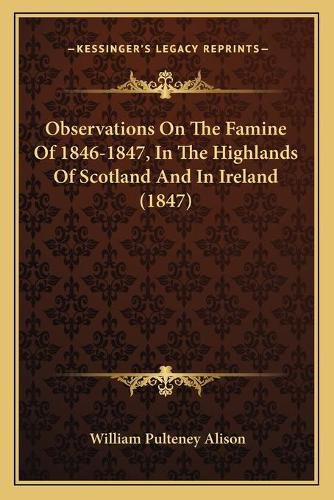 Observations on the Famine of 1846-1847, in the Highlands of Scotland and in Ireland (1847)