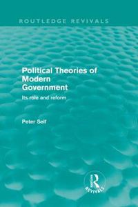 Cover image for Political Theories of Modern Government (Routledge Revivals): Its Role and Reform