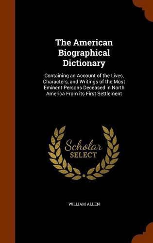 The American Biographical Dictionary: Containing an Account of the Lives, Characters, and Writings of the Most Eminent Persons Deceased in North America from Its First Settlement