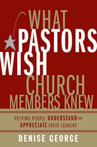 Cover image for What Pastors Wish Church Members Knew: Helping People Understand and Appreciate Their Leaders