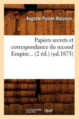 Cover image for Papiers Secrets Et Correspondance Du Second Empire (Ed.1873)