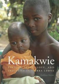 Cover image for Kamakwie: Finding Peace, Love and Injustice in Sierra Leone