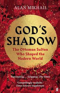 Cover image for God's Shadow: The Ottoman Sultan Who Shaped the Modern World
