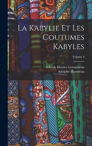 Cover image for La Kabylie Et Les Coutumes Kabyles; Volume 3