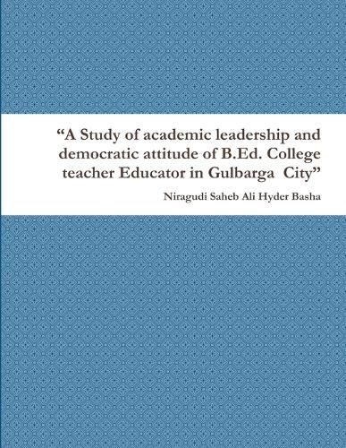 Cover image for "A Study of academic leadership and democratic attitude of B.Ed. College teacher Educator in Gulbarga City"