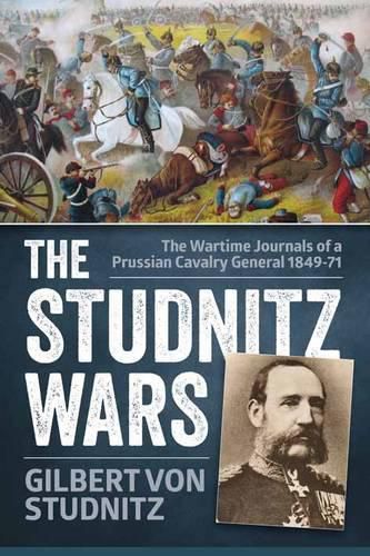 Cover image for The Studnitz Wars: The Wartime Journals of a Prussian Cavalry General 1849-71