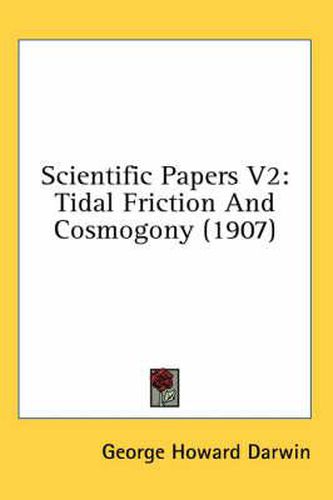 Scientific Papers V2: Tidal Friction and Cosmogony (1907)