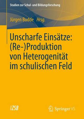 Cover image for Unscharfe Einsatze: (Re-)Produktion Von Heterogenitat Im Schulischen Feld