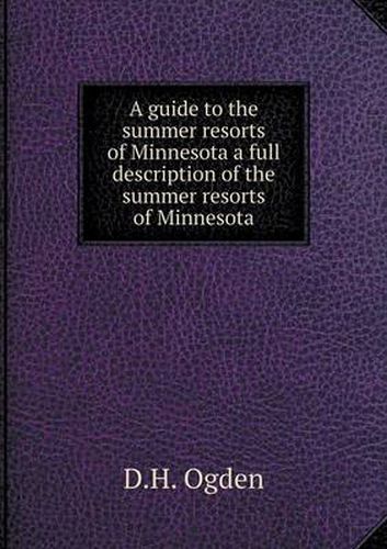 Cover image for A guide to the summer resorts of Minnesota a full description of the summer resorts of Minnesota