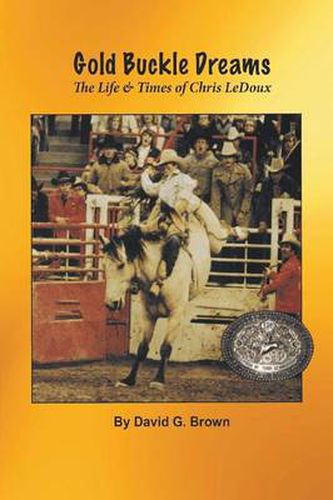 Cover image for Gold Buckle Dreams: The Life & Times of Chris LeDoux