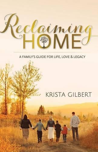 Cover image for Reclaiming Home: The Family's Guide for Life, Love and Legacy