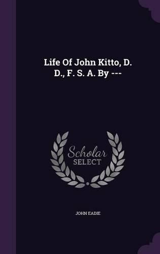 Cover image for Life of John Kitto, D. D., F. S. A. by ---