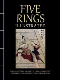 Cover image for Five Rings Illustrated: The Classic Text on Mastery in Swordsmanship, Leadership and Conflict: A New Translation