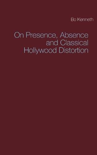 Cover image for On Presence, Absence and Classical Hollywood Distortion