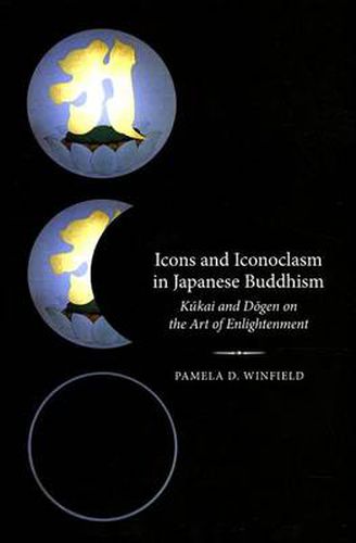 Cover image for Icons and Iconoclasm in Japanese Buddhism: Kukai and Dogen on the Art of Enlightenment