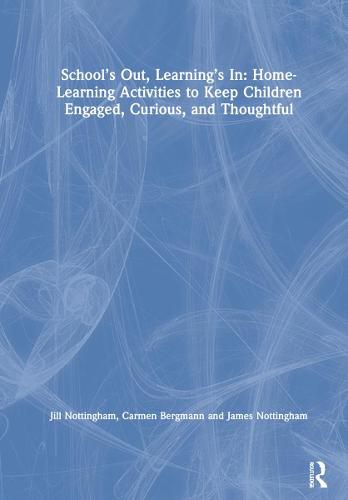 Cover image for School's Out, Learning's In: Home-Learning Activities to Keep Children Engaged, Curious, and Thoughtful