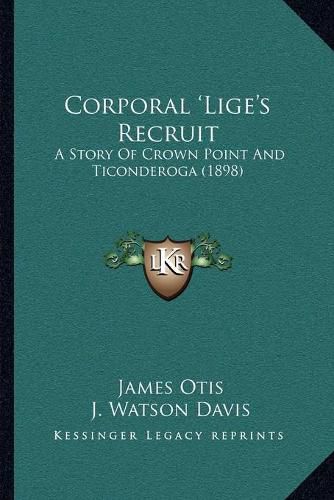 Cover image for Corporal 'Lige's Recruit: A Story of Crown Point and Ticonderoga (1898)