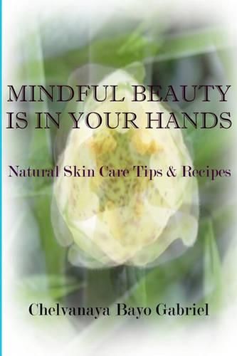 Cover image for Mindful Beauty Is In Your Hands: Natural Skin Care Tips and Recipes