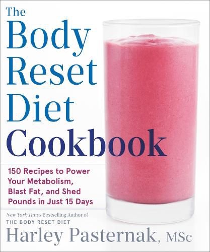 Cover image for The Body Reset Diet Cookbook: 150 Recipes to Power Your Metabolism, Blast Fat, and Shed Pounds in Just 15 Days