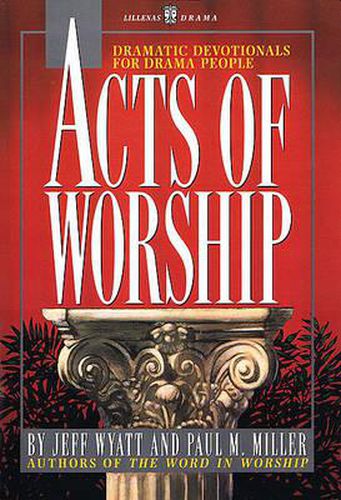 Acts of Worship: Dramatic Devotionals for Drama People