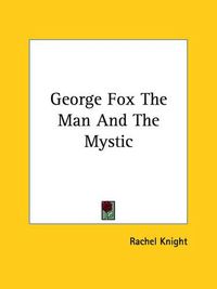 Cover image for George Fox the Man and the Mystic