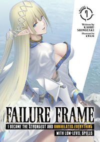 Cover image for Failure Frame: I Became the Strongest and Annihilated Everything With Low-Level Spells (Light Novel) Vol. 7