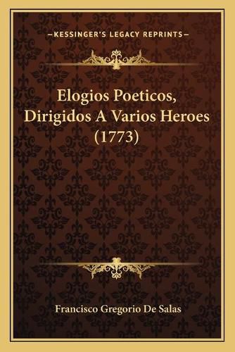 Cover image for Elogios Poeticos, Dirigidos a Varios Heroes (1773)