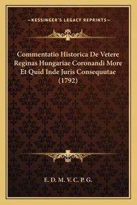 Cover image for Commentatio Historica de Vetere Reginas Hungariae Coronandi More Et Quid Inde Juris Consequutae (1792)