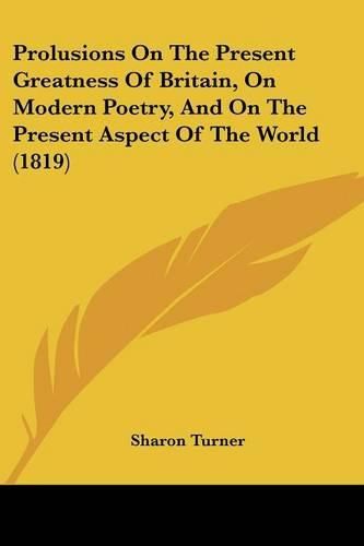 Cover image for Prolusions on the Present Greatness of Britain, on Modern Poetry, and on the Present Aspect of the World (1819)