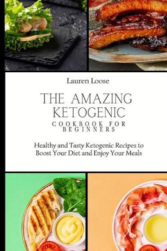 Cover image for The Amazing Ketogenic Cookbook for Beginners: Healthy and Tasty Ketogenic Recipes to Boost Your Diet and Enjoy Your Meals