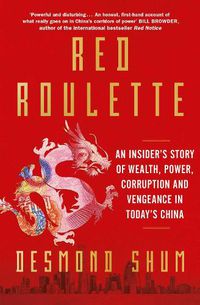 Cover image for Red Roulette: An Insider's Story of Wealth, Power, Corruption and Vengeance in Today's China