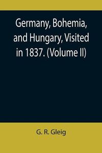 Cover image for Germany, Bohemia, and Hungary, Visited in 1837. (Volume II)