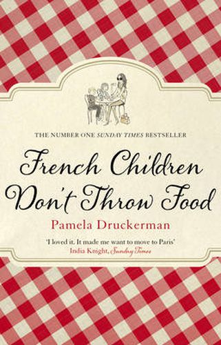 French Children Don't Throw Food: The hilarious NO. 1 SUNDAY TIMES BESTSELLER changing parents' lives