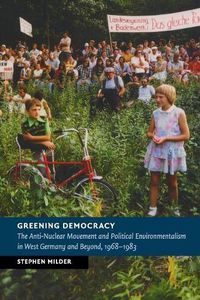 Cover image for Greening Democracy: The Anti-Nuclear Movement and Political Environmentalism in West Germany and Beyond, 1968-1983