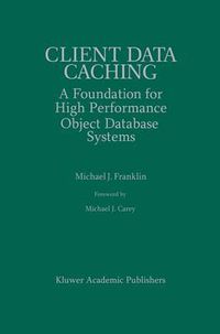Cover image for Client Data Caching: A Foundation for High Performance Object Database Systems