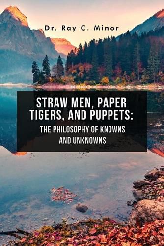 Straw Men, Paper Tigers, and Puppets: The Philosophy of Knowns and Unknowns