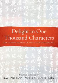 Cover image for Delight in One Thousand Characters: The Classic Manual of East Asian Calligraphy