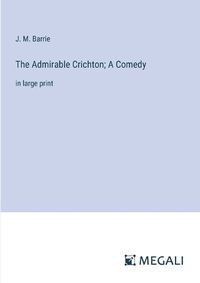 Cover image for The Admirable Crichton; A Comedy