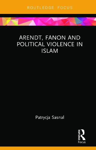 Cover image for Arendt, Fanon and Political Violence in Islam