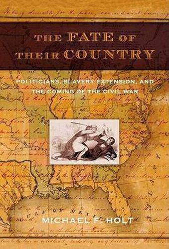 Cover image for The Fate of Their Country: Politicians, Slavery Extension, and the Coming of the Civil War