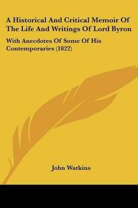 Cover image for A Historical and Critical Memoir of the Life and Writings of Lord Byron: With Anecdotes of Some of His Contemporaries (1822)