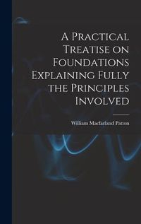 Cover image for A Practical Treatise on Foundations Explaining Fully the Principles Involved