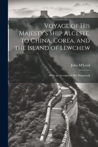 Cover image for Voyage of His Majesty's Ship Alceste, to China, Corea, and the Island of Lewchew