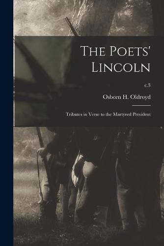 The Poets' Lincoln: Tributes in Verse to the Martyred President; c.3