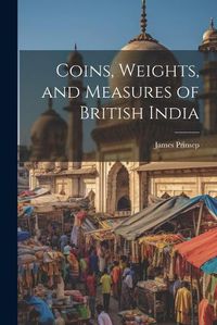 Cover image for Coins, Weights, and Measures of British India