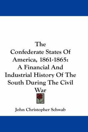 Cover image for The Confederate States of America, 1861-1865: A Financial and Industrial History of the South During the Civil War