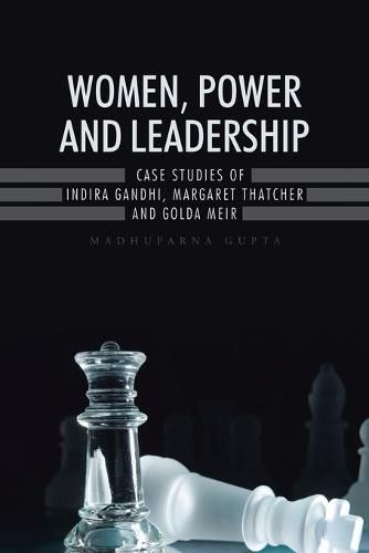 Cover image for Women, Power and Leadership: Case Studies of Indira Gandhi, Margaret Thatcher and Golda Meir