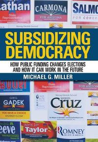 Cover image for Subsidizing Democracy: How Public Funding Changes Elections and How It Can Work in the Future