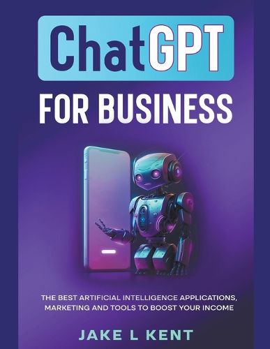 Cover image for ChatGPT for Business the Best Artificial Intelligence Applications, Marketing and Tools to Boost Your Income